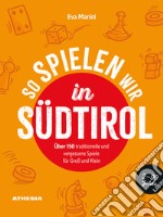 So spielen wir in Südtirol. Über 150 traditionelle und vergessene Spiele für Groß und Klein libro