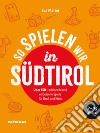 So spielen wir in Südtirol. Über 150 traditionelle und vergessene Spiele für Groß und Klein libro