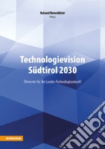 Technologievision Südtirol 2030. Elemente für die Landes-Technologiezukunft libro