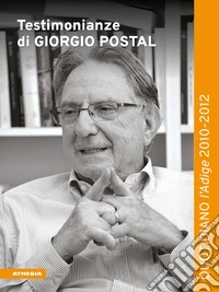 Testimonianze di Giorgio Postal. Quotidiano «l'Adige» 2010-2012 libro