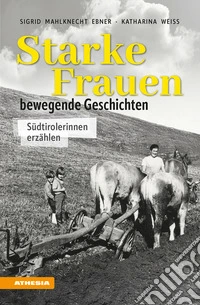 Starke Frauen. Bewegende Geschichten. Südtirolerinnen erzählen libro