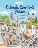 Entdecke Südtirols Städte. Ein Wimmelbuch mit vielen kleinen Abenteuern. Ediz. a colori libro