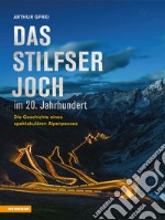 Das Stilfser Joch im 20. Jahrhundert. Die Geschichte eines spektakulären Alpenpasses libro