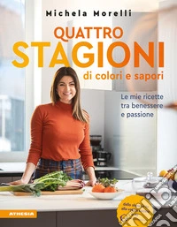 Quattro stagioni di colori e sapori. Le mie ricette tra benessere e passione. «Vivocoloratamente» libro