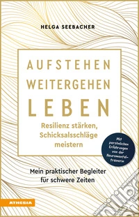 Aufstehen, weitergehen, leben: Resilienz stärken, Schicksalsschläge meistern. Mein praktischer Begleiter für schwere Zeiten libro
