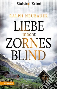 Liebe macht zornesblind. Südtirol-Krimi band. Vol. 2 libro
