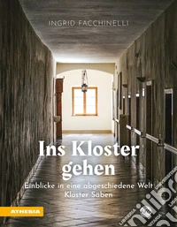 Ins Kloster gehen. Einblicke in eine abgeschiedene Welt. Kloster Säben. Ediz. a colori libro