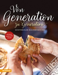 Von Generation zu Generation. Südtiroler Bauernküche. Die besten traditionellen Rezepte libro
