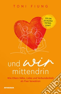 Und wir mittendrin. Wie Eltern Nähe, Liebe und Verbundenheit als Paar bewahren libro