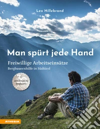 Man spürt jede Hand. Freiwillige Arbeitseinsätze, Bergbauernhilfe in Südtirol libro