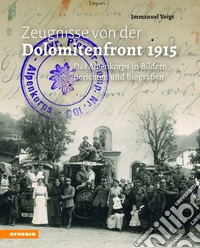Zeugnisse von der Dolomitenfront 1915. Das Alpenkorps in Bildern, Berichten und Biografien libro