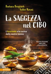 La saggezza nel cibo. L'Ayurveda e la cucina delle nostre nonne. Ediz. ampliata libro