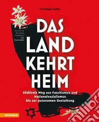 Das Land kehrt heim. Südtirols Weg aus Faschismus und Nationalsozialismus hin zur autonomen Gestaltung libro