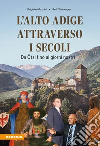 L'Alto Adige attraverso i secoli. Da Ötzi fino ai giorni nostri libro
