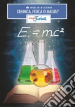 Chimica, fisica o magia? Sfoglia la scienza. Focus Junior. Con App. Con gadget libro