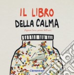 Il libro della calma (agitare bene prima dell'uso). Ediz. a colori libro