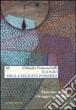 Elogio della felicità possibile. Il principio natura e la saggezza della filosofia libro