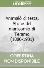 Ammalò di testa. Storie del manicomio di Teramo (1880-1931) libro