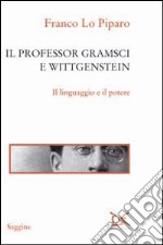 Il professor Gramsci e Wittgenstein. Il linguaggio e il potere libro