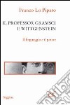 Il professor Gramsci e Wittgenstein. Il linguaggio e il potere libro di Lo Piparo Franco