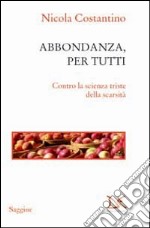 Abbondanza, per tutti. Contro la scienza triste della scarsità