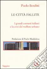 Le città fallite. I grandi comuni italiani e la crisi del welfare urbano libro