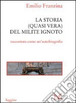 Storia quasi vera del milite ignoto. «Come e perché sono finito all'Alare della Patria» libro