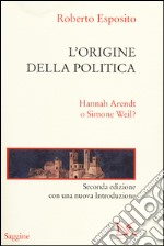 L'origine della politica. Hannah Arendt o Simone Weil? libro