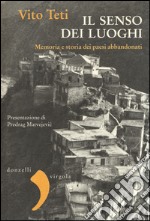 Il senso dei luoghi. Memoria e storia dei paesi abbandonati libro