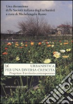 Urbanistica per una diversa crescita. Progettare il territorio contemporaneo libro