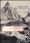 La costruzione delle Alpi. Immagini e scenari del pittoresco alpino (1773-1914) libro di De Rossi Antonio