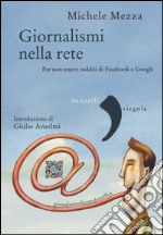 Giornalismi nella rete. Per non essere sudditi di Facebook e Google libro