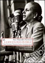 La sociologia in esilio. Gino Germani, l'America Latina e le scienze sociali