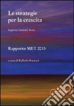 Le strategie per la crescita. Imprese, mercati, Stato. Rapporto MET 2015 libro