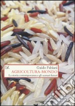 Agricoltura-mondo. La storia contemporanea e gli scenari futuri libro