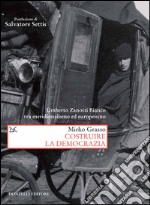 Costruire la democrazia. Umberto Zanotti Bianco tra meridionalismo ed europeismo libro