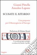 Scusate il ritardo. Una proposta per il Mezzogiorno d'Europa libro