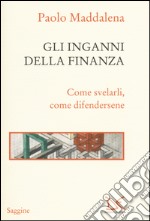 Gli inganni della finanza. Come svelarli, come difendersene libro