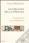 Gli inganni della finanza. Come svelarli, come difendersene libro di Maddalena Paolo