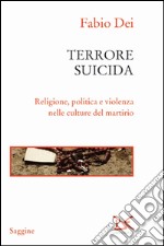 Terrore suicida. Religione, politica e violenza nelle culture del martirio libro