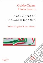 Aggiornare la Costituzione. Storia e ragioni di una riforma libro