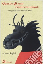 Quando gli anni divennero animali. La leggenda dello zodiaco cinese. Ediz. italiana e cinese libro