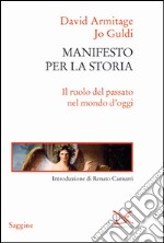 Manifesto per la storia. Il ruolo del passato nel mondo d'oggi libro