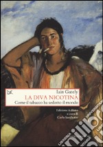 La diva nicotina. Come il tabacco ha sedotto il mondo libro