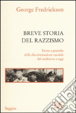 Breve storia del razzismo. Teorie e pratiche della discriminazione razziale dal Medioevo ad oggi libro