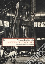 La città dell'acciaio. Due secoli di storia operaia libro