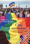 Città arcobaleno. Una mappa della vita omosessuale nell'Italia di oggi libro
