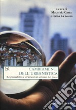 Cambiamenti dell'urbanistica. Responsabilità e strumenti al servizio del Paese libro