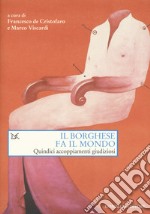 Il borghese fa il mondo. Quindici accoppiamenti giudiziosi libro