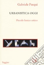 Urbanistica oggi. Piccolo lessico critico libro